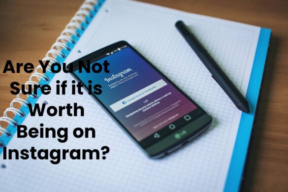 Are You Not Sure if it is Worth Being on Instagram?