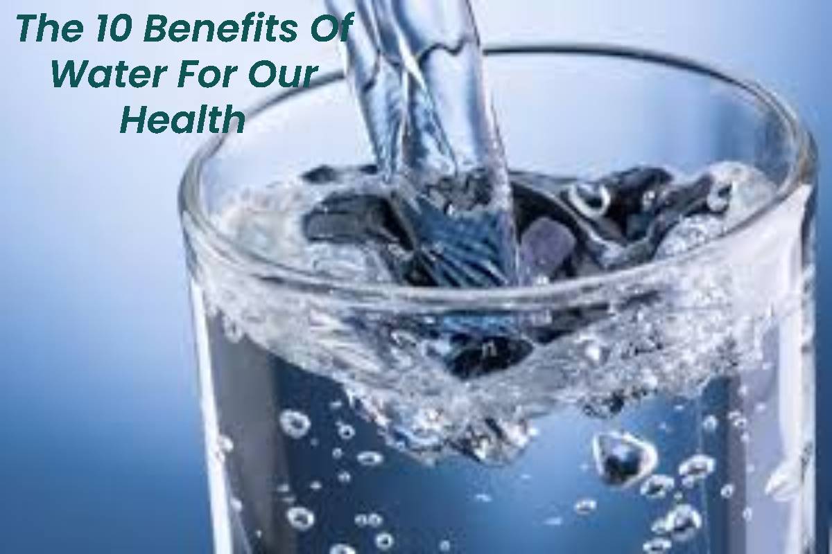 The 10 Benefits Of Water For Our Health -The Who Blog