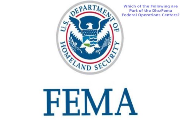 Which of the Following are Part of the Dhs_Fema Federal Operations Centers_